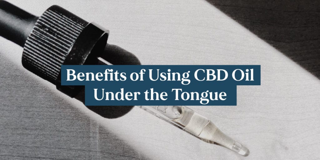 Benefit of Using CBD Oil Under the Tongue